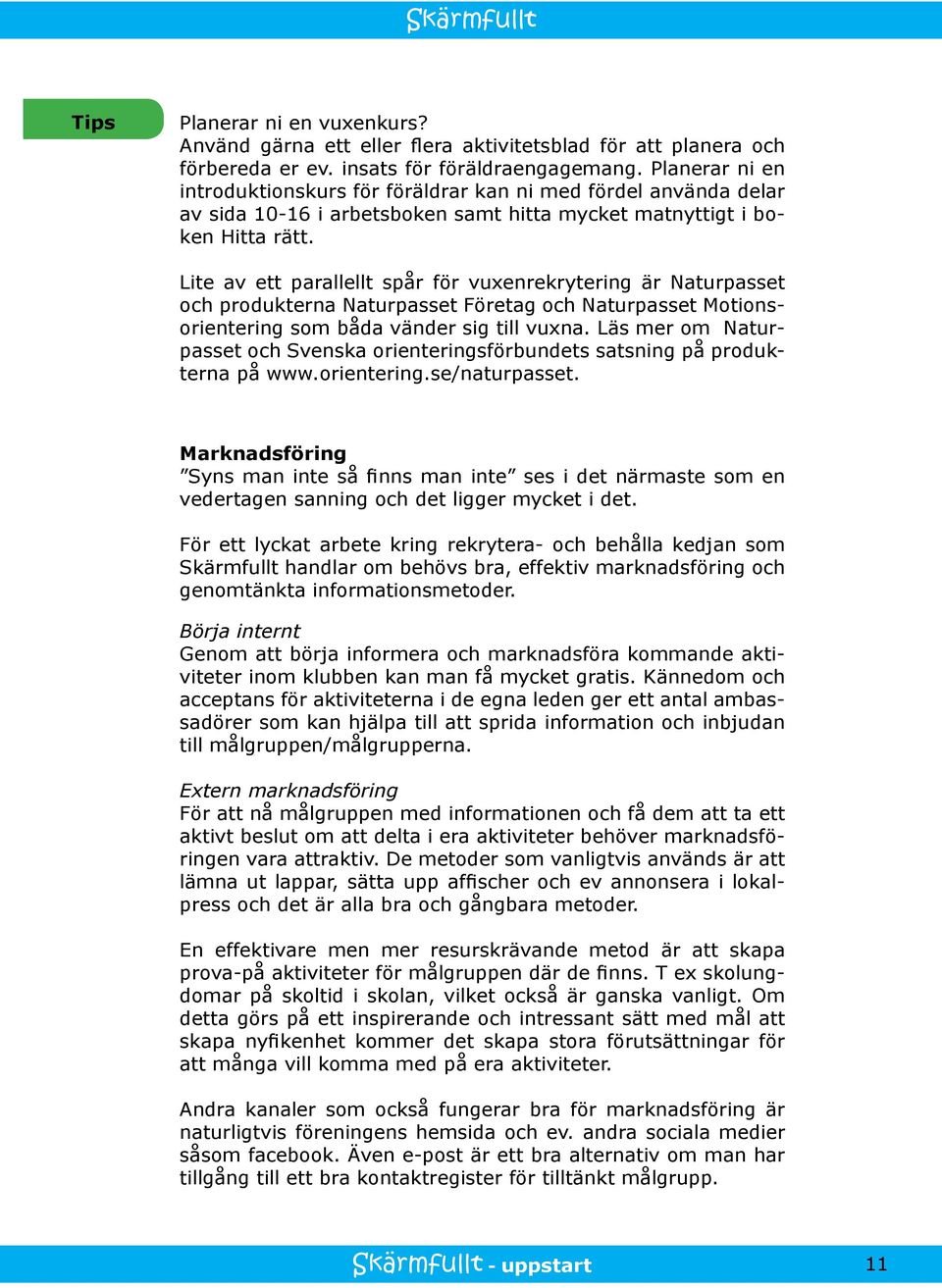 Lite av ett parallellt spår för vuxenrekrytering är Naturpasset och produkterna Naturpasset Företag och Naturpasset Motionsorientering som båda vänder sig till vuxna.
