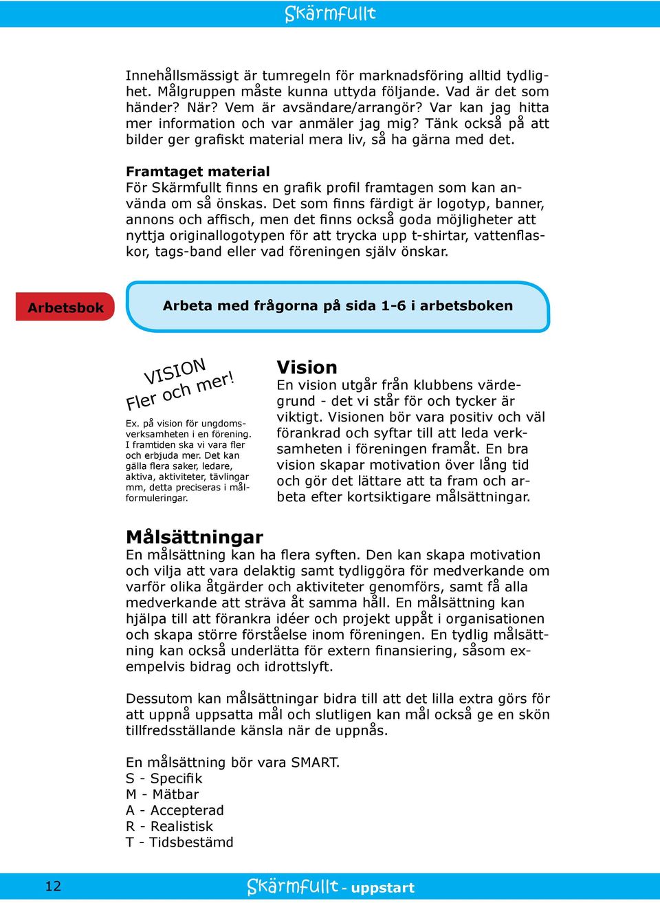 Framtaget material För Skärmfullt finns en grafik profil framtagen som kan använda om så önskas.
