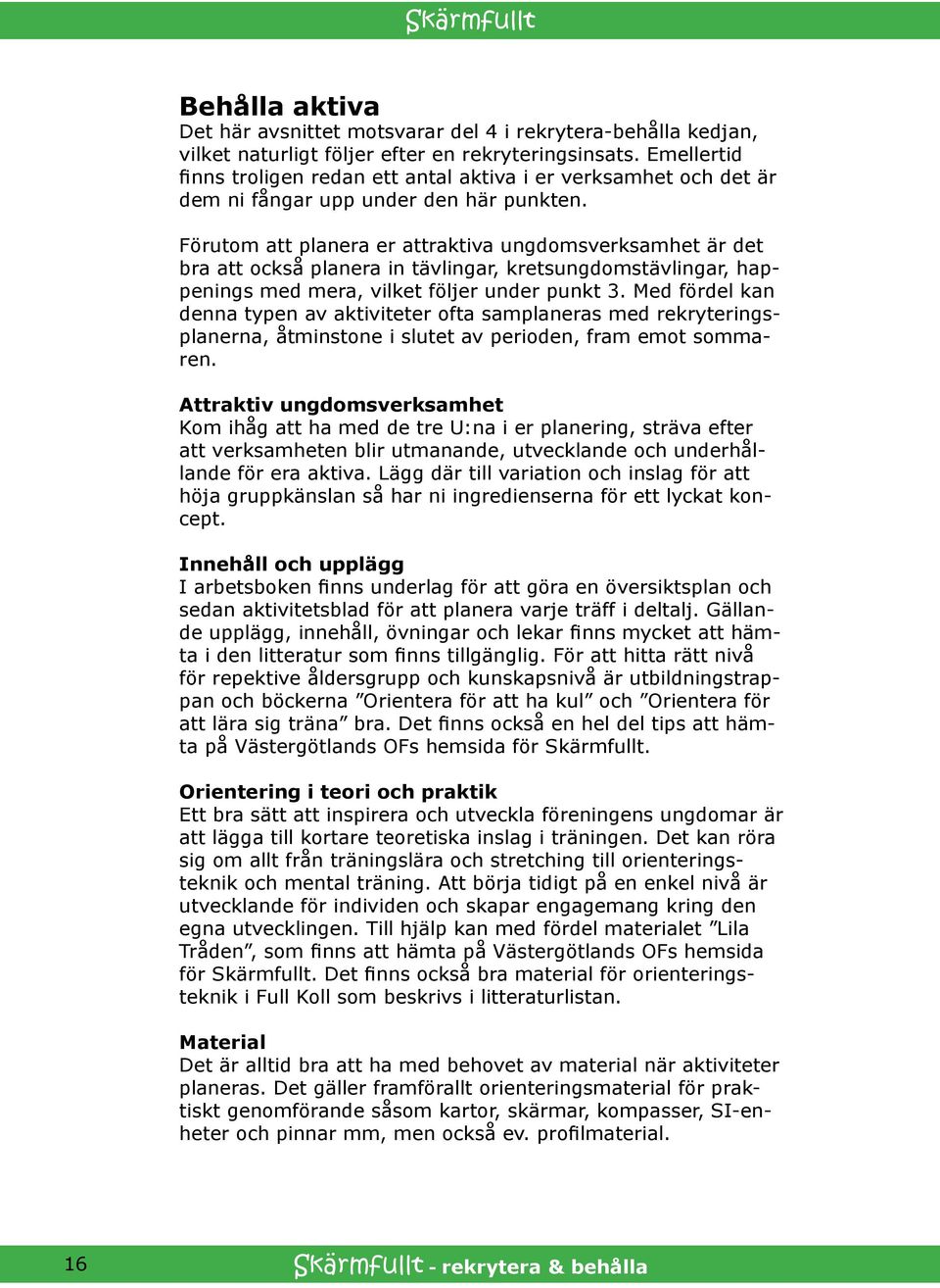 Förutom att planera er attraktiva ungdomsverksamhet är det bra att också planera in tävlingar, kretsungdomstävlingar, happenings med mera, vilket följer under punkt 3.