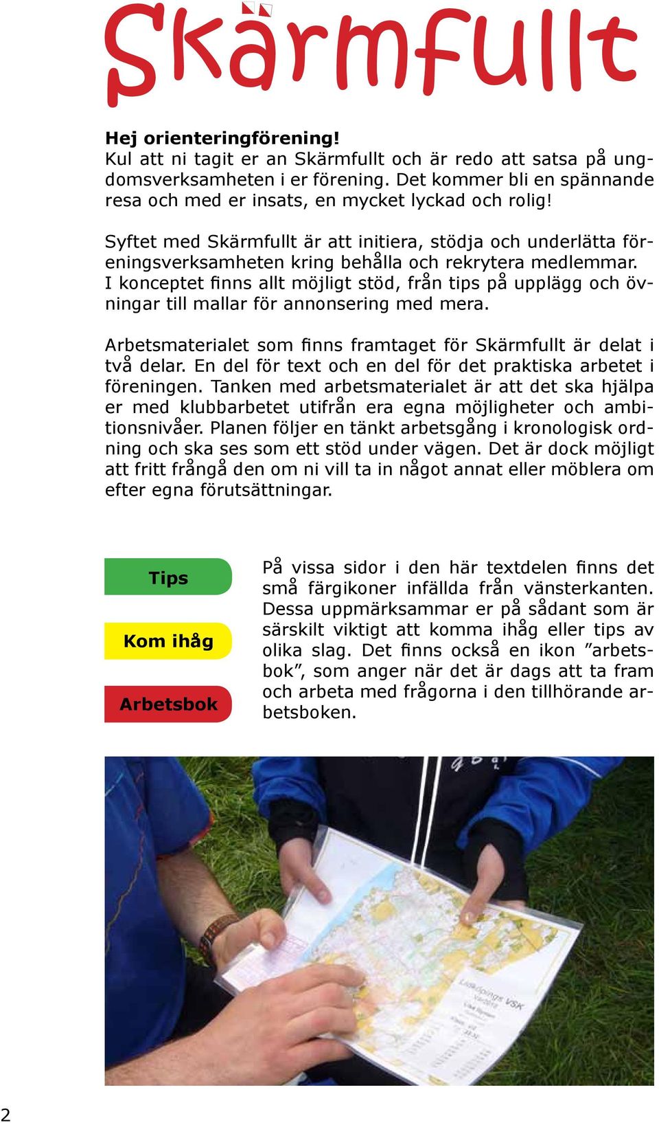 I konceptet finns allt möjligt stöd, från tips på upplägg och övningar till mallar för annonsering med mera. Arbetsmaterialet som finns framtaget för Skärmfullt är delat i två delar.
