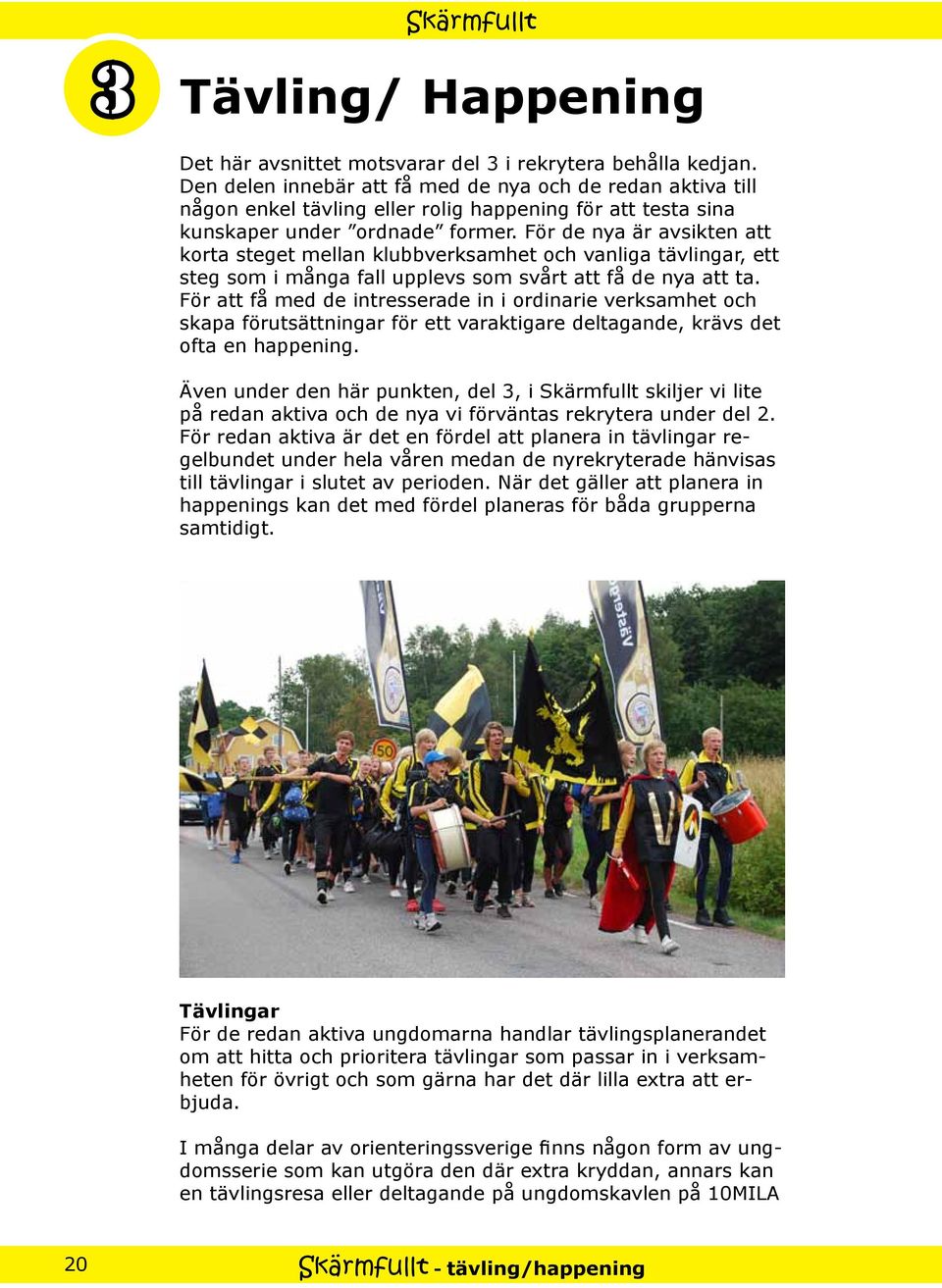 För de nya är avsikten att korta steget mellan klubbverksamhet och vanliga tävlingar, ett steg som i många fall upplevs som svårt att få de nya att ta.