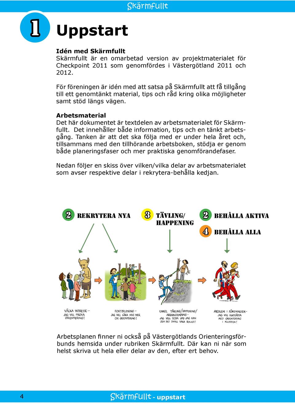 Arbetsmaterial Det här dokumentet är textdelen av arbetsmaterialet för Skärmfullt. Det innehåller både information, tips och en tänkt arbetsgång.