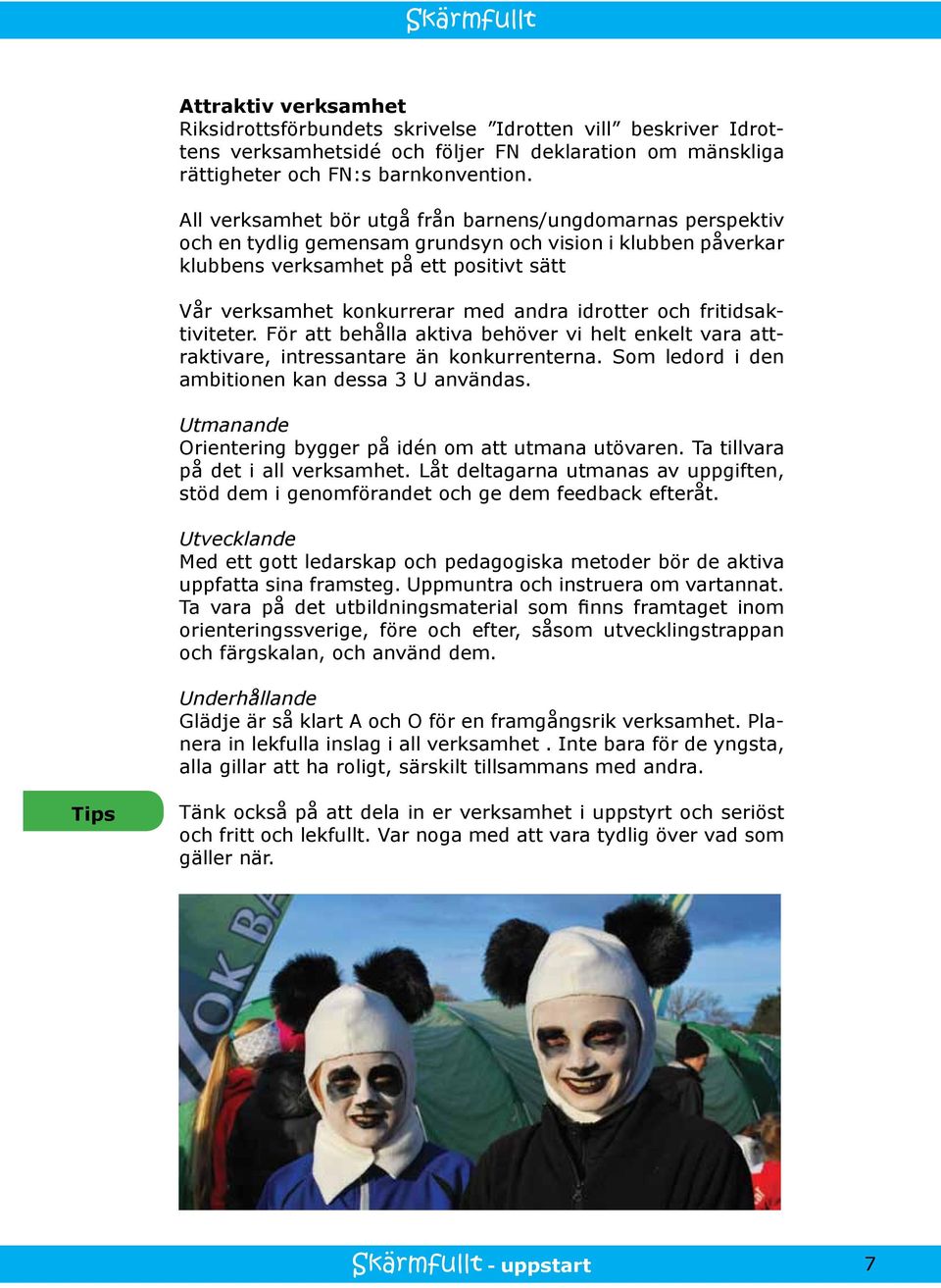 idrotter och fritidsaktiviteter. För att behålla aktiva behöver vi helt enkelt vara attraktivare, intressantare än konkurrenterna. Som ledord i den ambitionen kan dessa 3 U användas.