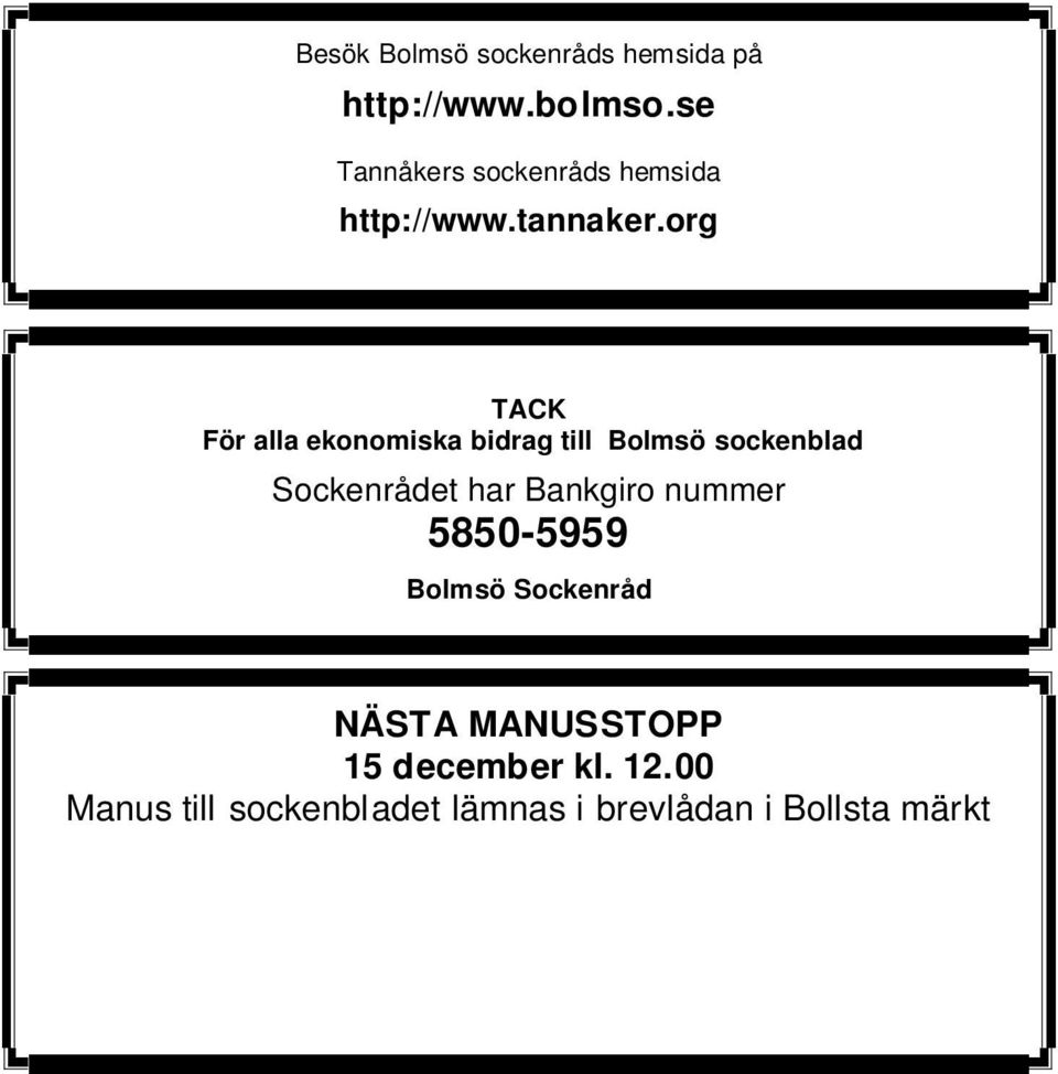 00 Manus till sockenbladet lämnas i brevlådan i Bollsta märkt Sockenblad eller e-postas till manus@bolmso.se Brevlådan i Bollsta och mai lboxen töms klockan 12.00 den aktuella dagen för manusstopp!