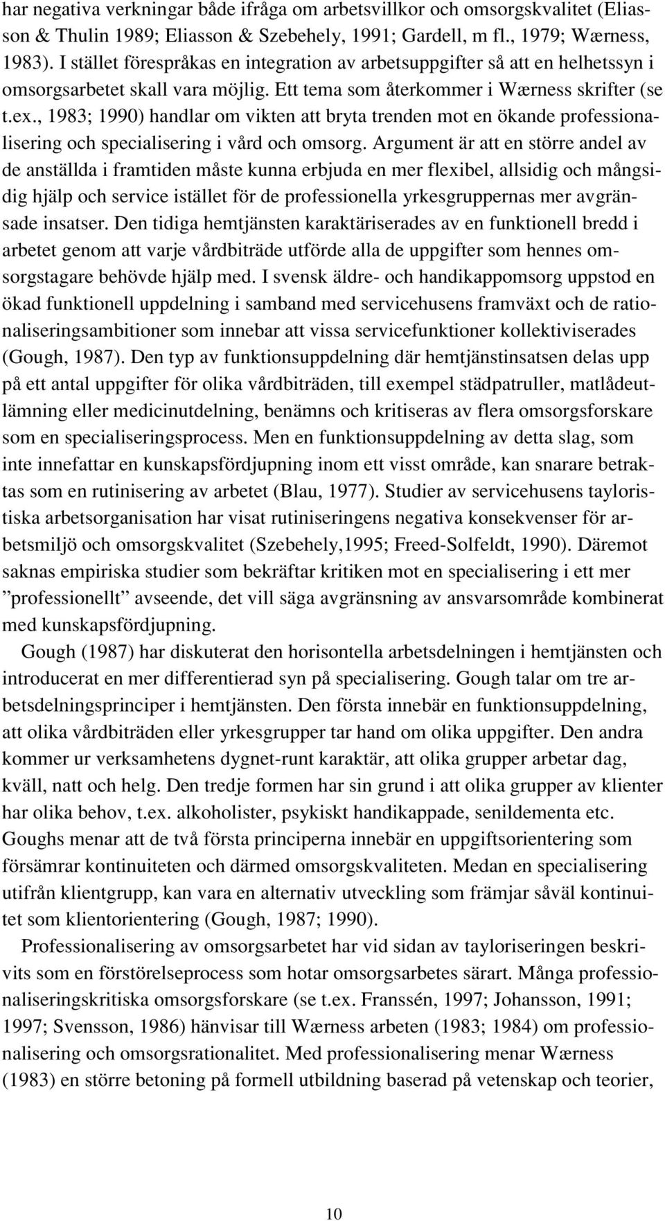 , 1983; 1990) handlar om vikten att bryta trenden mot en ökande professionalisering och specialisering i vård och omsorg.