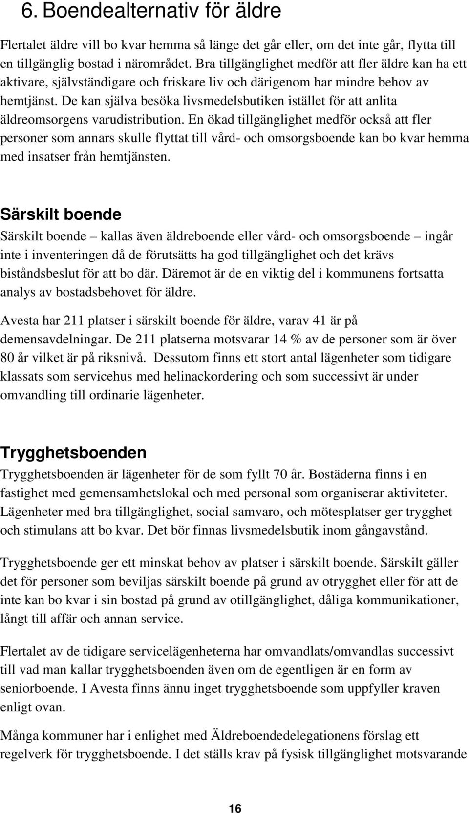 De kan själva besöka livsmedelsbutiken istället för att anlita äldreomsorgens varudistribution.