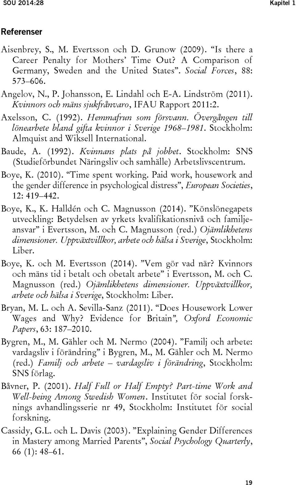 Övergången till lönearbete bland gifta kvinnor i Sverige 1968 1981. Stockholm: Almquist and Wiksell International. Baude, A. (1992). Kvinnans plats på jobbet.