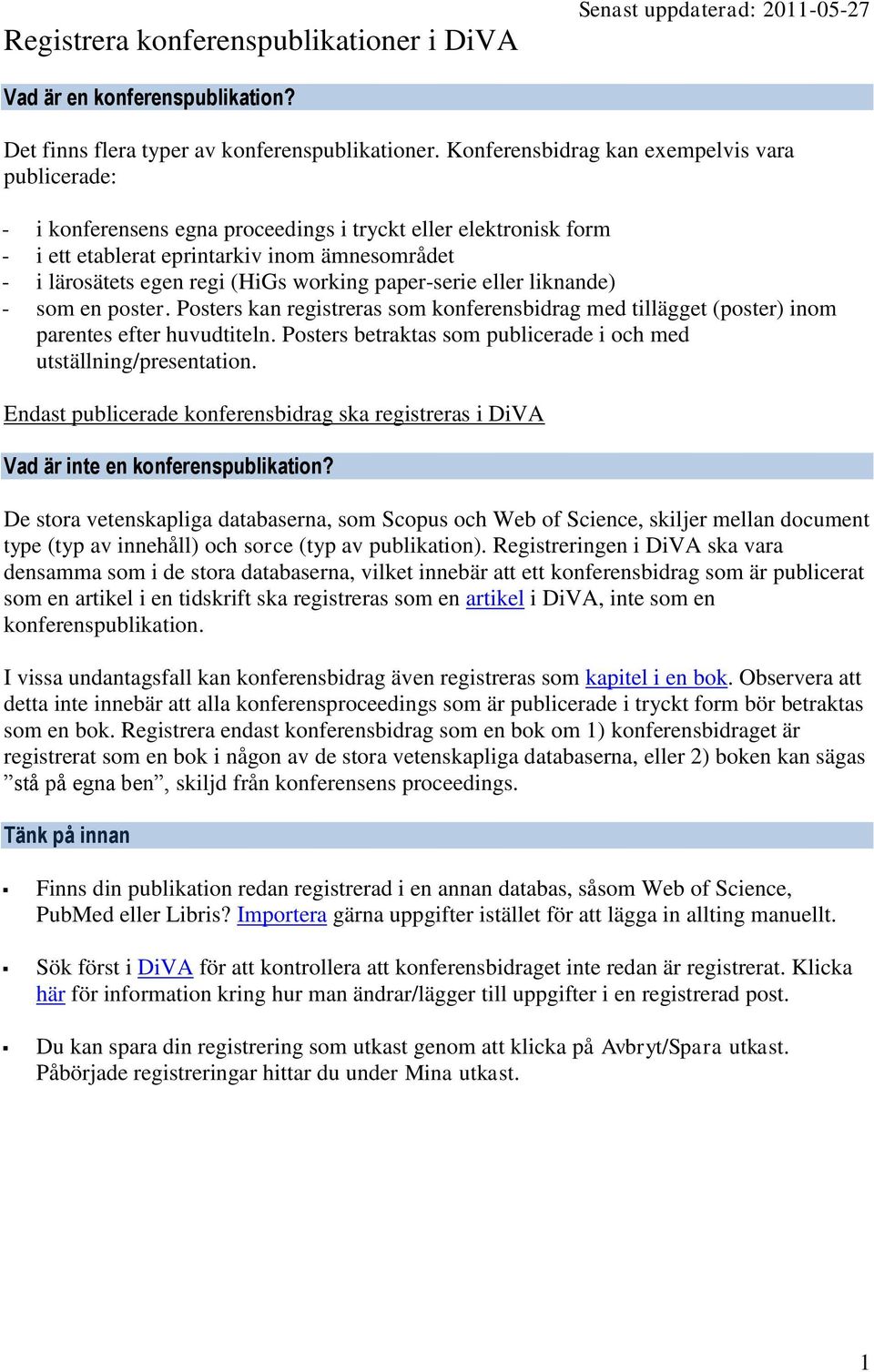 working paper-serie eller liknande) - som en poster. Posters kan registreras som konferensbidrag med tillägget (poster) inom parentes efter huvudtiteln.