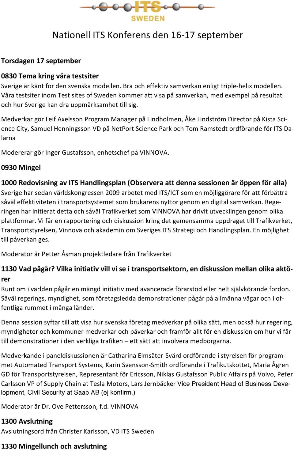 Medverkar gör Leif Axelsson Program Manager på Lindholmen, Åke Lindström Director på Kista Sci- ence City, Samuel Henningsson VD på NetPort Science Park och Tom Ramstedt ordförande för ITS Da- larna