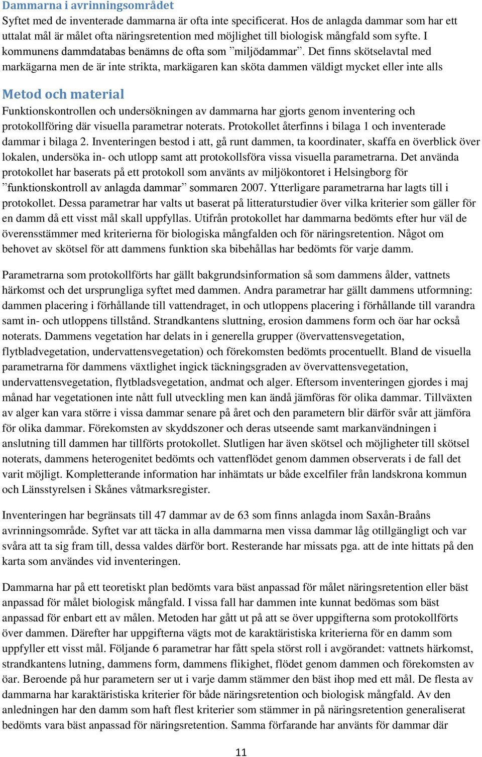 Det finns skötselavtal med markägarna men de är inte strikta, markägaren kan sköta dammen väldigt mycket eller inte alls Metod och material Funktionskontrollen och undersökningen av dammarna har