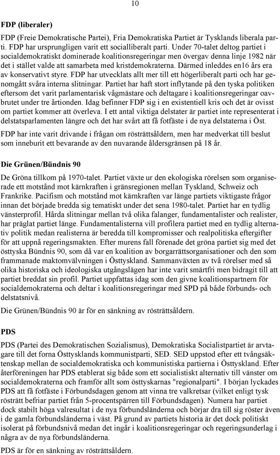 Därmed inleddes en16 års era av konservativt styre. FDP har utvecklats allt mer till ett högerliberalt parti och har ge- nomgått svåra interna slitningar.