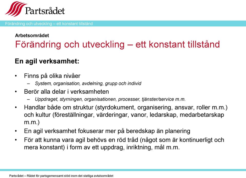 m.) och kultur (föreställningar, värderingar, vanor, ledarskap, medarbetarskap m.m.) En agil verksamhet fokuserar mer på beredskap än planering För att