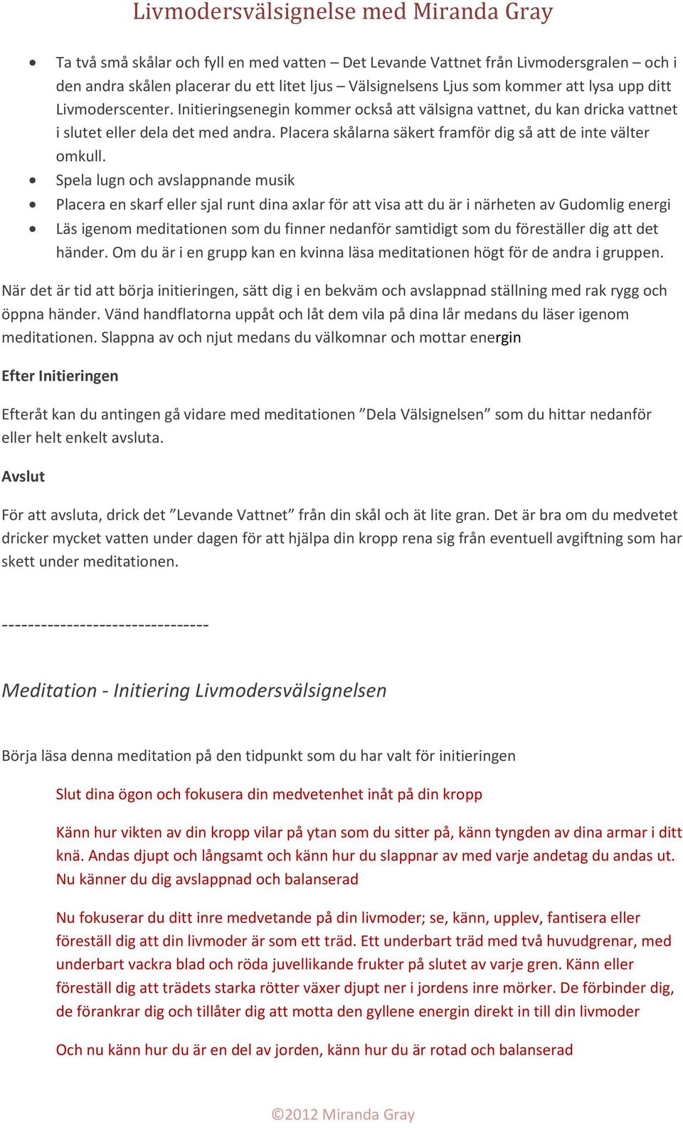 Spela lugn och avslappnande musik Placera en skarf eller sjal runt dina axlar för att visa att du är i närheten av Gudomlig energi Läs igenom meditationen som du finner nedanför samtidigt som du