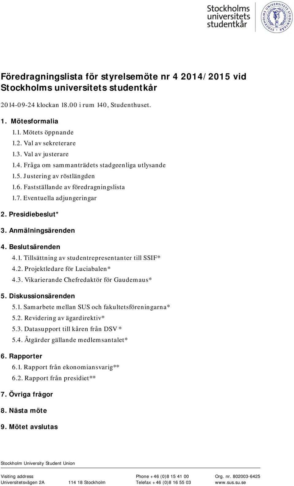 Anmälningsärenden 4. Beslutsärenden 4.1. Tillsättning av studentrepresentanter till SSIF* 4.2. Projektledare för Luciabalen* 4.3. Vikarierande Chefredaktör för Gaudemaus* 5. Diskussionsärenden 5.1. Samarbete mellan SUS och fakultetsföreningarna* 5.