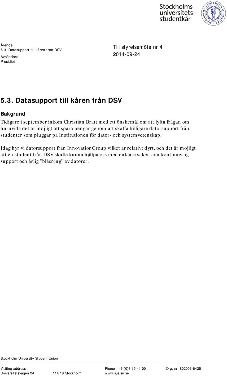 Datasupport till kåren från DSV Tidigare i september inkom Christian Bratt med ett önskemål om att lyfta frågan om huruvida det är möjligt att spara pengar genom att skaffa