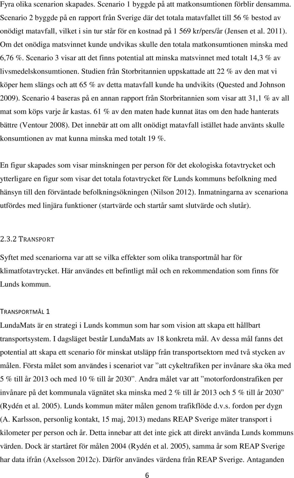 Om det onödiga matsvinnet kunde undvikas skulle den totala matkonsumtionen minska med 6,76 %.