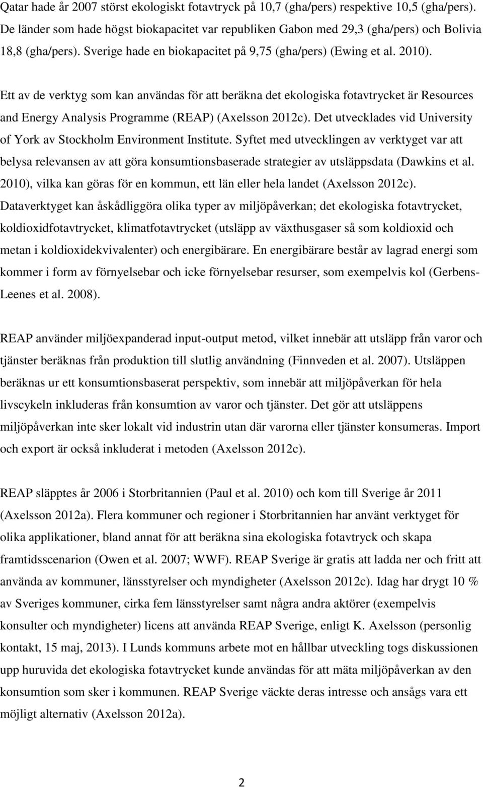 Ett av de verktyg som kan användas för att beräkna det ekologiska fotavtrycket är Resources and Energy Analysis Programme (REAP) (Axelsson 2012c).