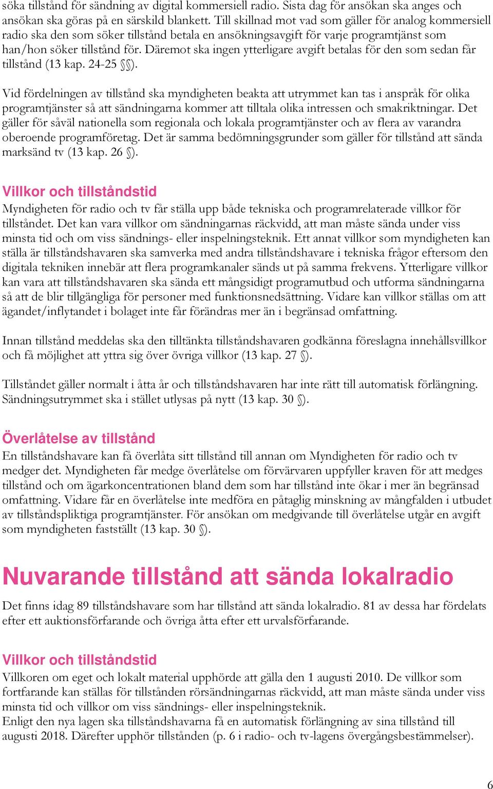 Däremot ska ingen ytterligare avgift betalas för den som sedan får tillstånd (13 kap. 24-25 ).