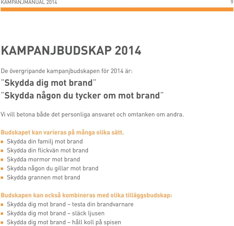 n Skydda din familj mot brand n Skydda din flickvän mot brand n Skydda mormor mot brand n Skydda någon du gillar mot brand n Skydda grannen mot