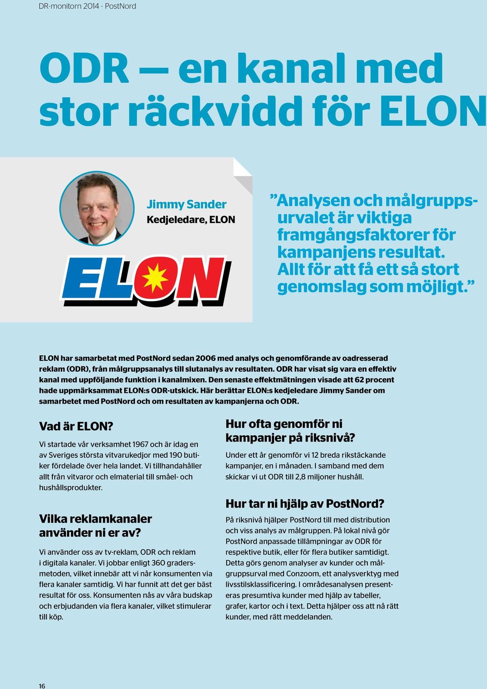 ELON har samarbetat med PostNord sedan 2006 med analys och genomförande av oadresserad reklam (ODR), från målgruppsanalys till slutanalys av resultaten.