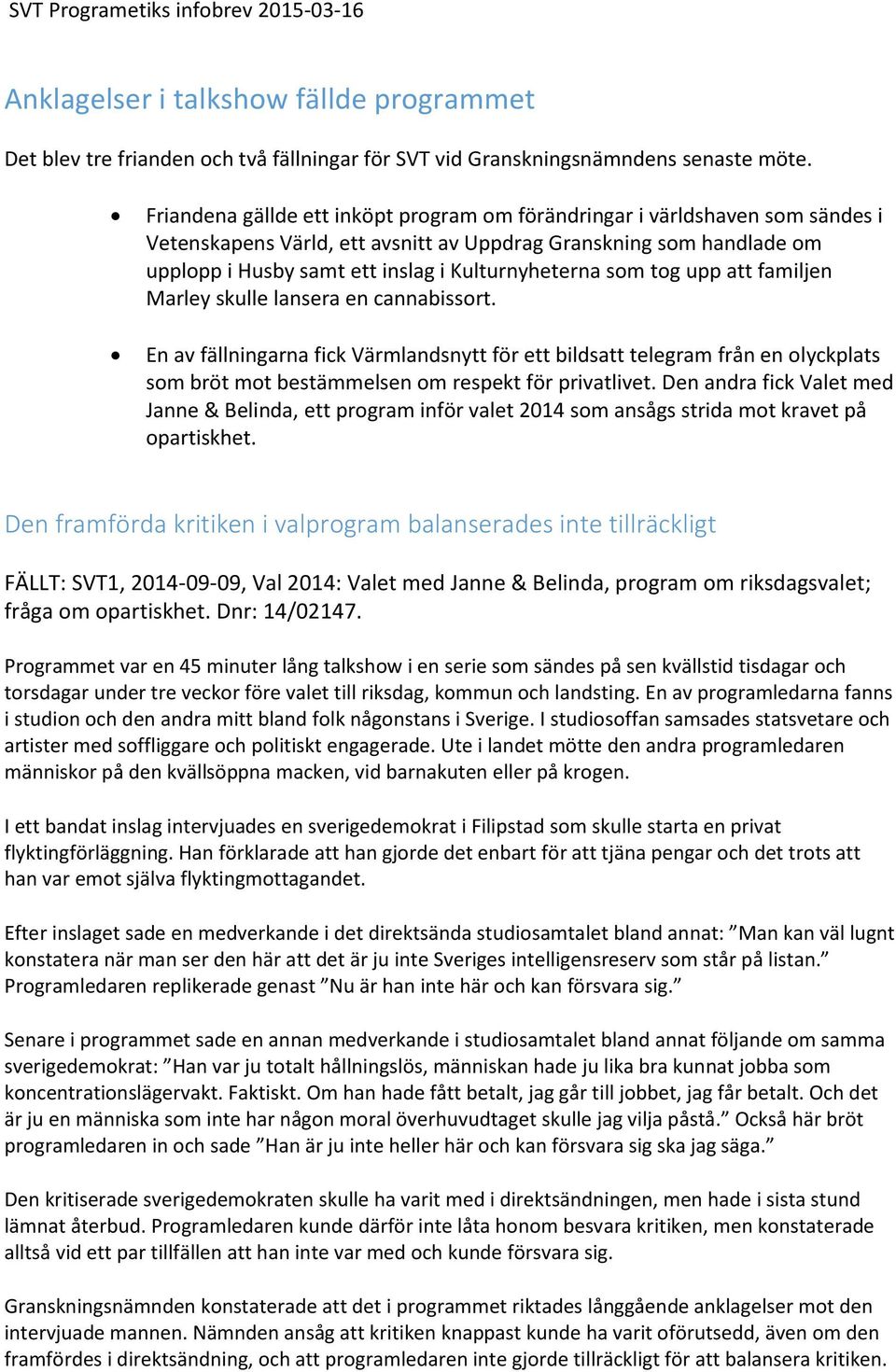 som tog upp att familjen Marley skulle lansera en cannabissort. En av fällningarna fick Värmlandsnytt för ett bildsatt telegram från en olyckplats som bröt mot bestämmelsen om respekt för privatlivet.