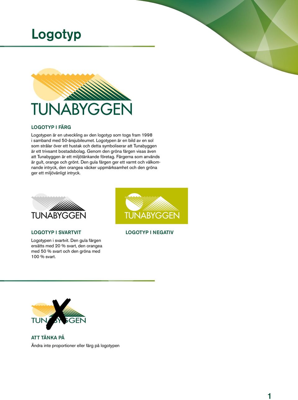 Genom den gröna färgen visas även att Tunabyggen är ett miljötänkande företag. Färgerna som används är gult, orange och grönt.