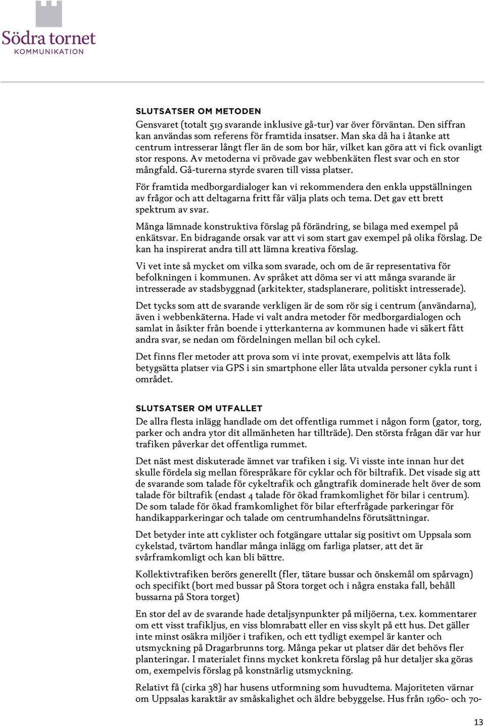 Gå-turerna styrde svaren till vissa platser. För framtida medborgardialoger kan vi rekommendera den enkla uppställningen av frågor och att deltagarna fritt får välja plats och tema.