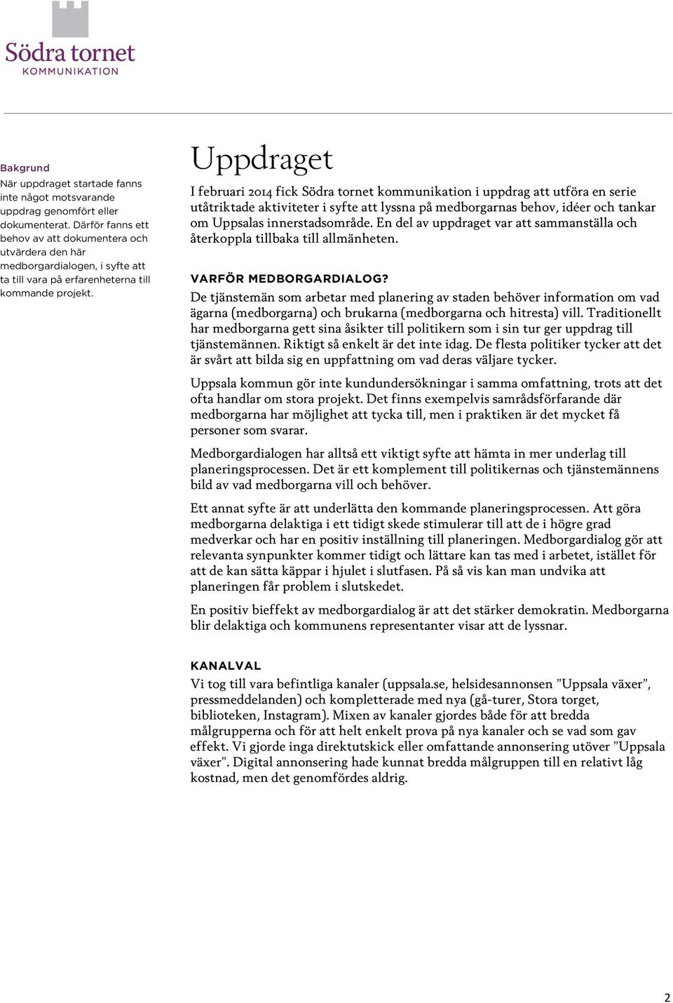 Uppdraget I februari 2014 fick Södra tornet kommunikation i uppdrag att utföra en serie utåtriktade aktiviteter i syfte att lyssna på medborgarnas behov, idéer och tankar om Uppsalas innerstadsområde.