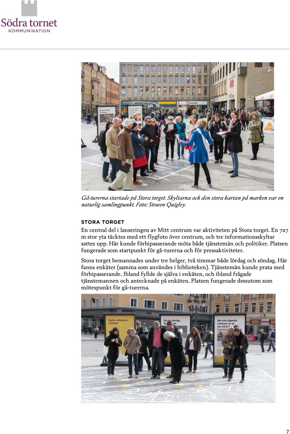 Här kunde förbipasserande möta både tjänstemän och politiker. Platsen fungerade som startpunkt för gå-turerna och för pressaktiviteter.