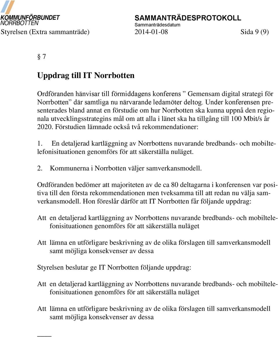 Under konferensen presenterades bland annat en förstudie om hur Norrbotten ska kunna uppnå den regionala utvecklingsstrategins mål om att alla i länet ska ha tillgång till 100 Mbit/s år 2020.