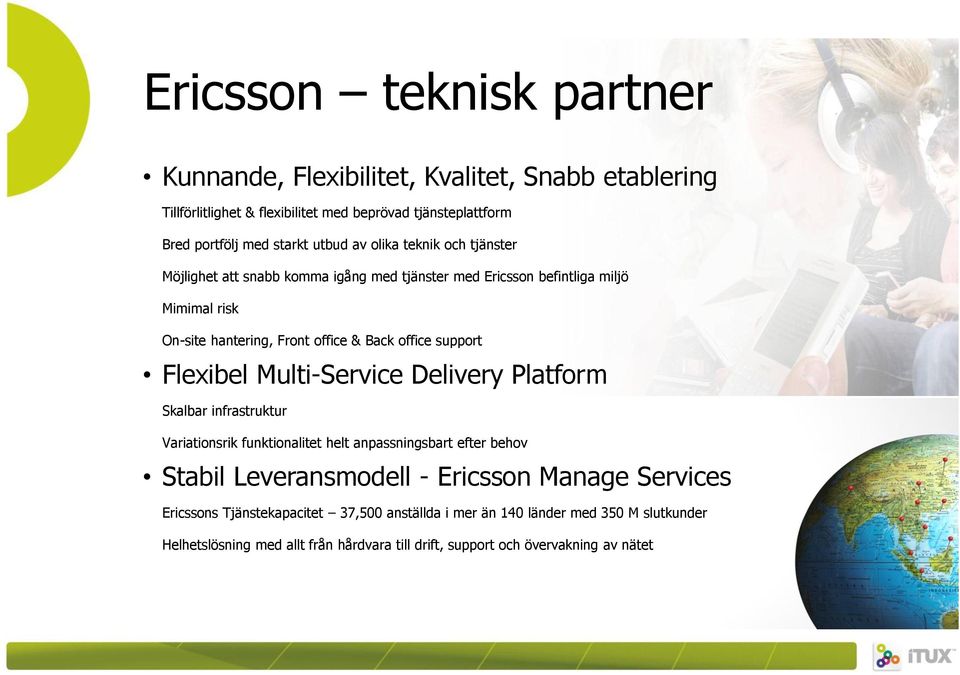 Flexibel Multi-Service Delivery Platform Skalbar infrastruktur Variationsrik funktionalitet helt anpassningsbart efter behov Stabil Leveransmodell - Ericsson Manage