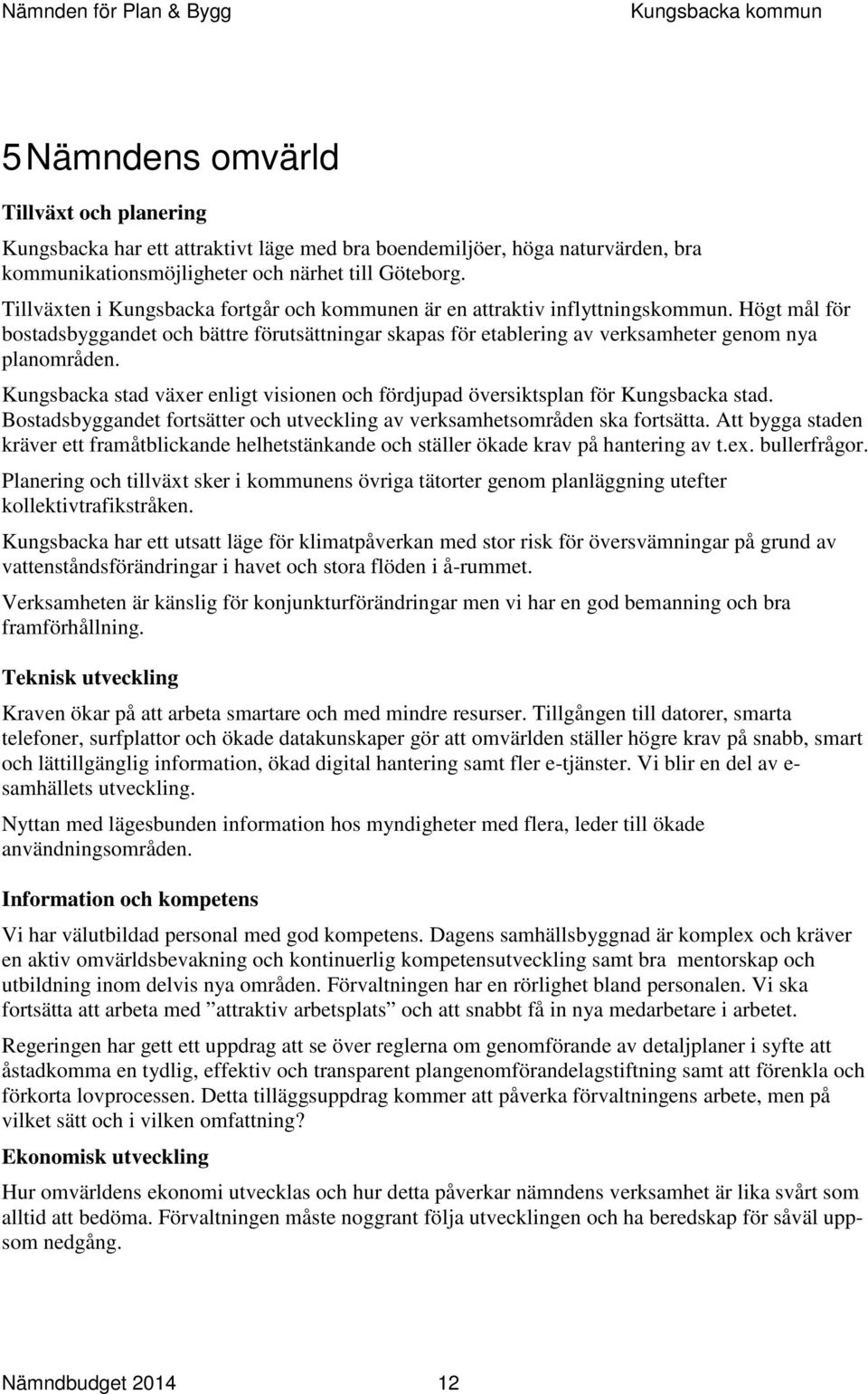 Kungsbacka stad växer enligt visionen och fördjupad översiktsplan för Kungsbacka stad. Bostadsbyggandet fortsätter och utveckling av verksamhetsområden ska fortsätta.