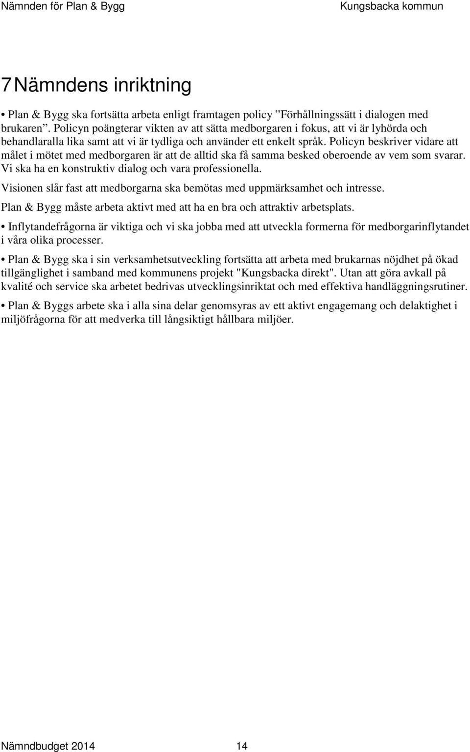 Policyn beskriver vidare att målet i mötet med medborgaren är att de alltid ska få samma besked oberoende av vem som svarar. Vi ska ha en konstruktiv dialog och vara professionella.