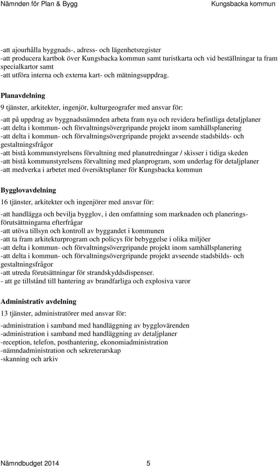 Planavdelning 9 tjänster, arkitekter, ingenjör, kulturgeografer med ansvar för: -att på uppdrag av byggnadsnämnden arbeta fram nya och revidera befintliga detaljplaner -att delta i kommun- och