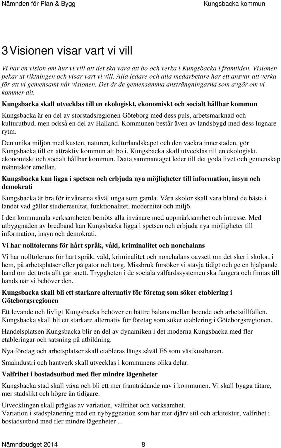 Kungsbacka skall utvecklas till en ekologiskt, ekonomiskt och socialt hållbar kommun Kungsbacka är en del av storstadsregionen Göteborg med dess puls, arbetsmarknad och kulturutbud, men också en del