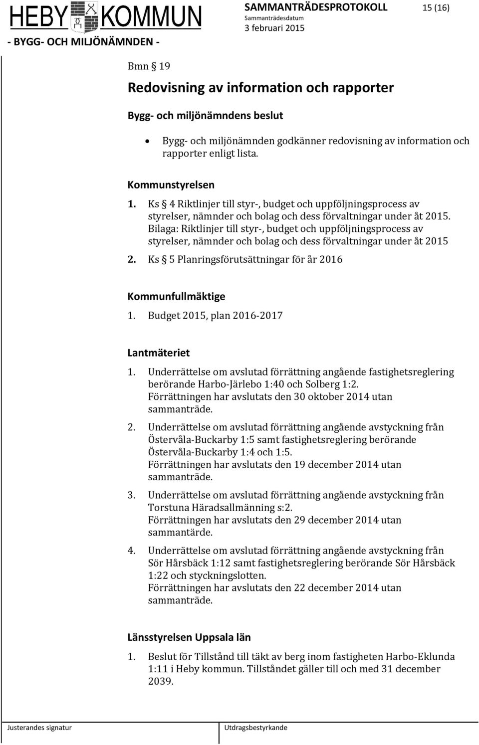 Bilaga: Riktlinjer till styr-, budget och uppföljningsprocess av styrelser, nämnder och bolag och dess förvaltningar under åt 2015 2. Ks 5 Planringsförutsättningar för år 2016 Kommunfullmäktige 1.