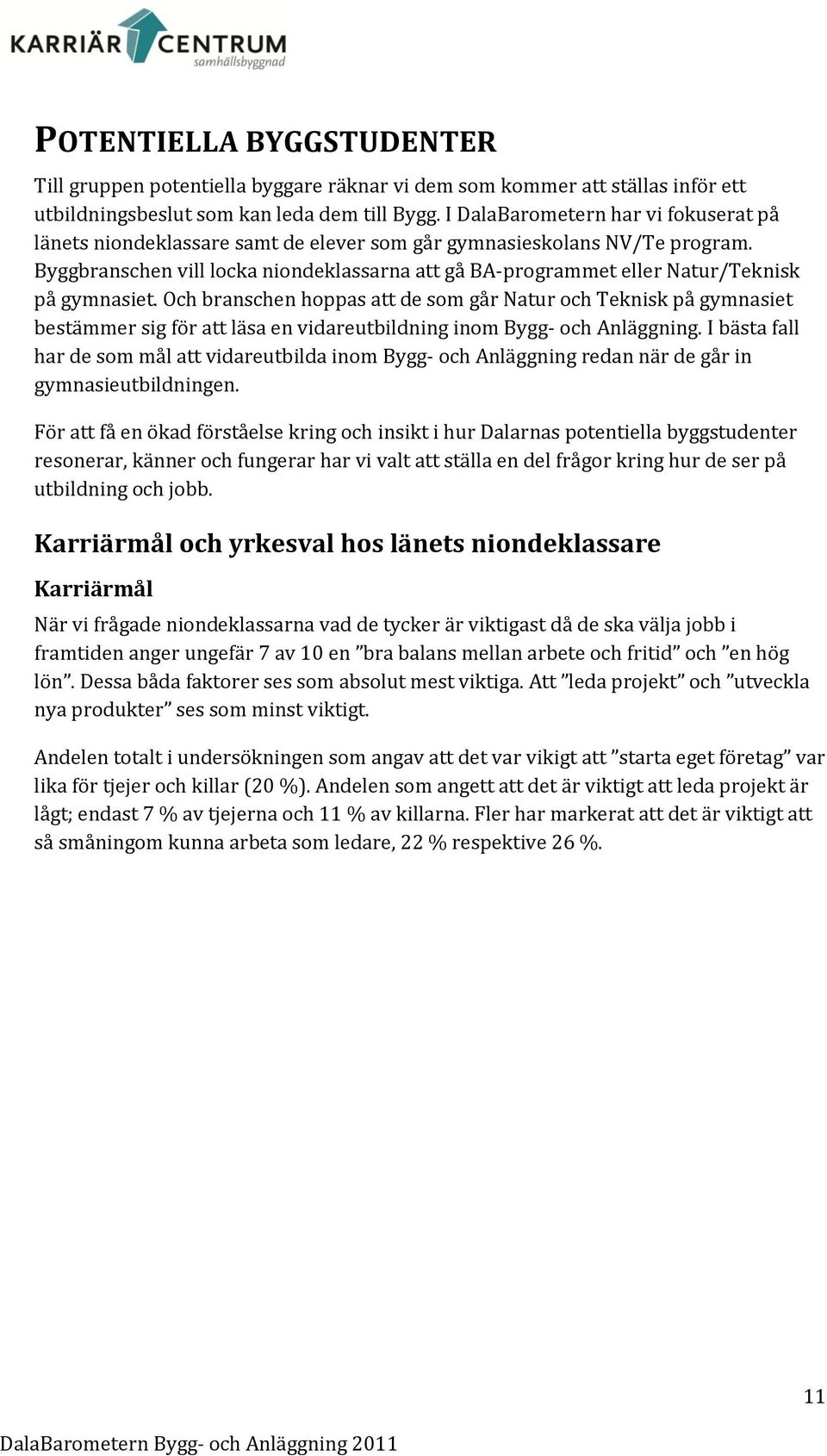 Byggbranschen vill locka niondeklassarna att gå BA-programmet eller Natur/Teknisk på gymnasiet.