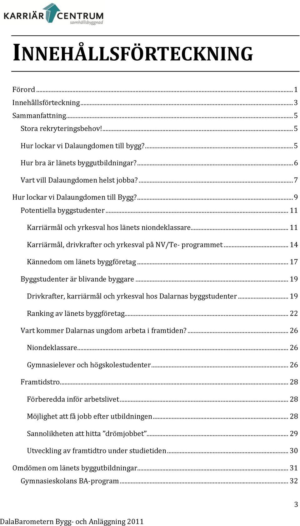 .. 11 Karriärmål, drivkrafter och yrkesval på NV/Te- programmet... 14 Kännedom om länets byggföretag... 17 Byggstudenter är blivande byggare.