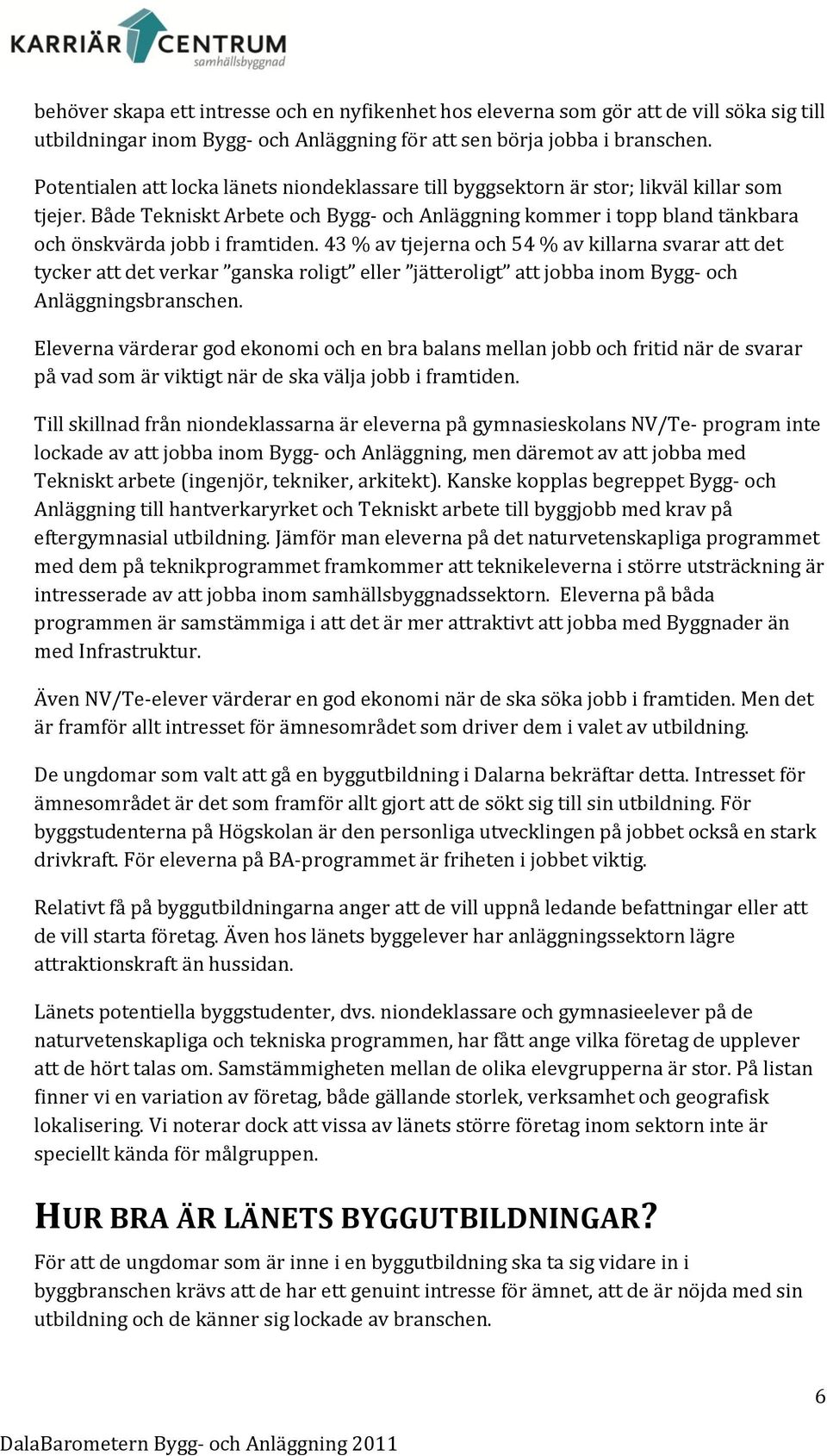 Både Tekniskt Arbete och Bygg- och Anläggning kommer i topp bland tänkbara och önskvärda jobb i framtiden.