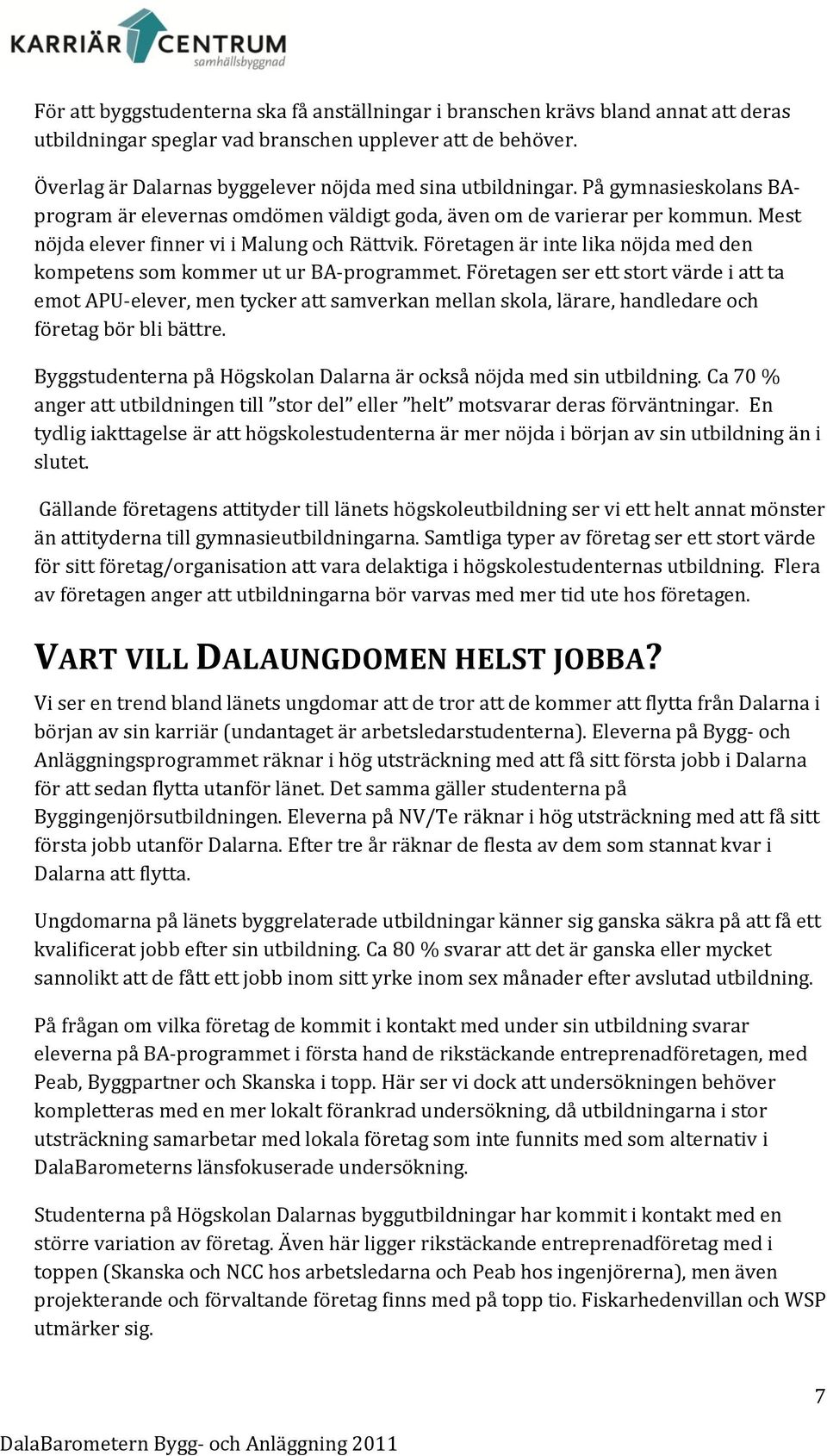Mest nöjda elever finner vi i Malung och Rättvik. Företagen är inte lika nöjda med den kompetens som kommer ut ur BA-programmet.