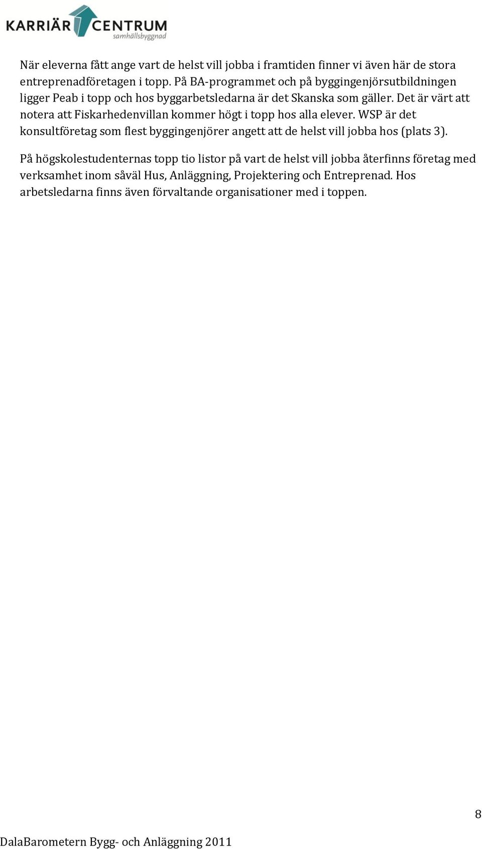 Det är värt att notera att Fiskarhedenvillan kommer högt i topp hos alla elever.