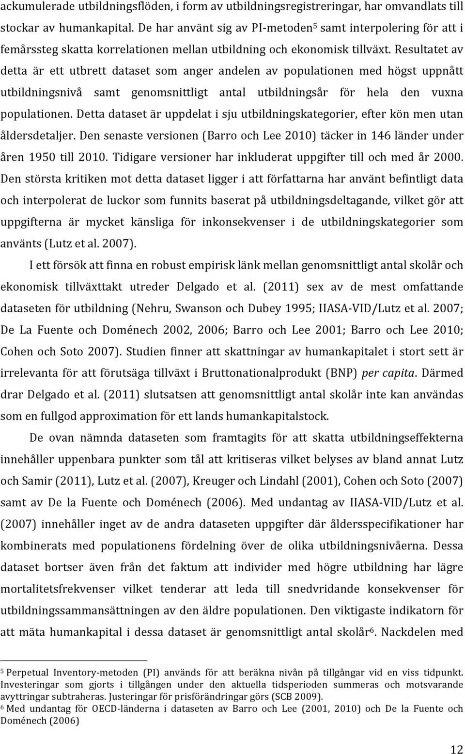 Resultatet av detta är ett utbrett dataset som anger andelen av populationen med högst uppnått utbildningsnivå samt genomsnittligt antal utbildningsår för hela den vuxna populationen.