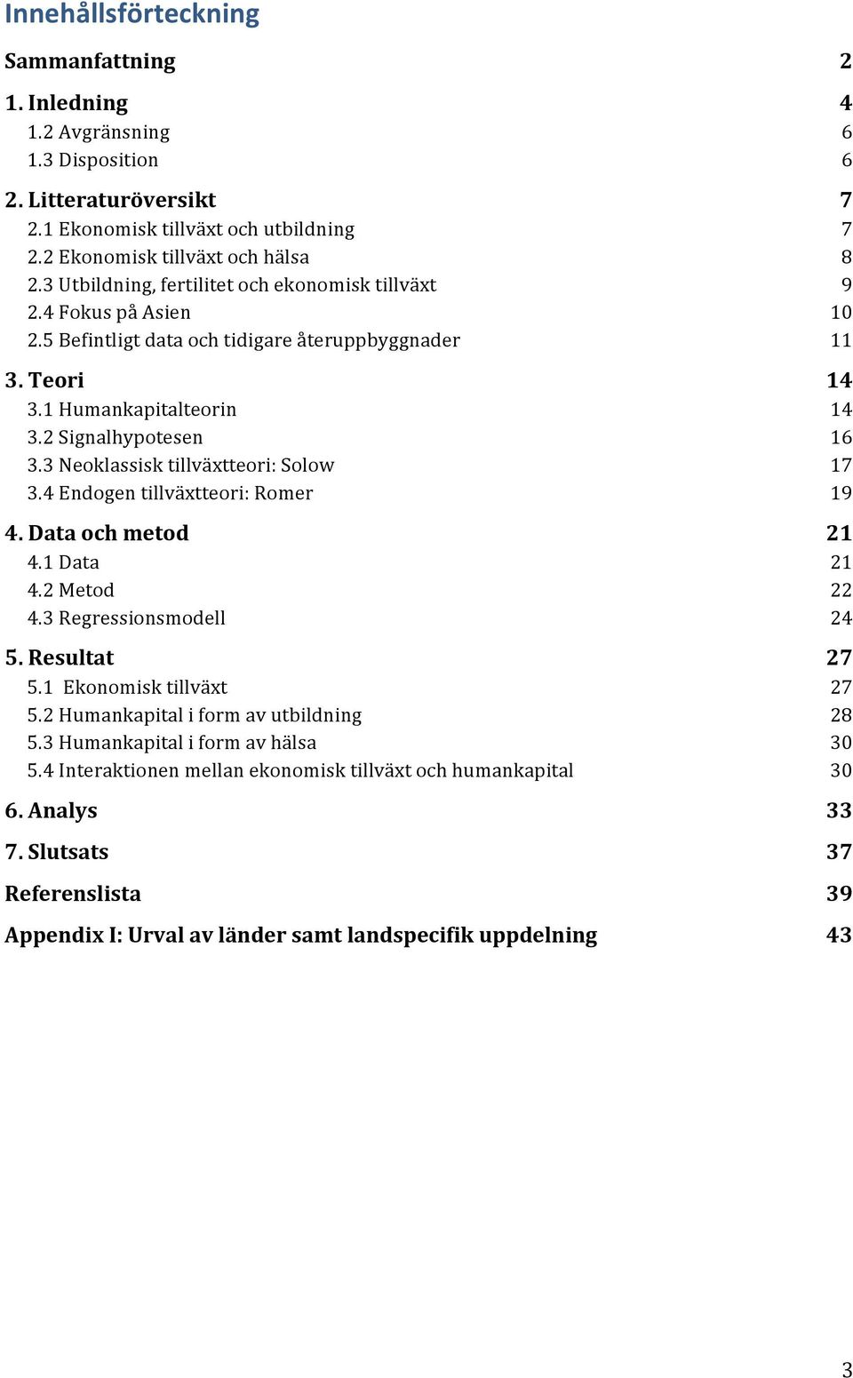 3 Neoklassisk tillväxtteori: Solow 17 3.4 Endogen tillväxtteori: Romer 19 4. Data och metod 21 4.1 Data 21 4.2 Metod 22 4.3 Regressionsmodell 24 5. Resultat 27 5.1 Ekonomisk tillväxt 27 5.