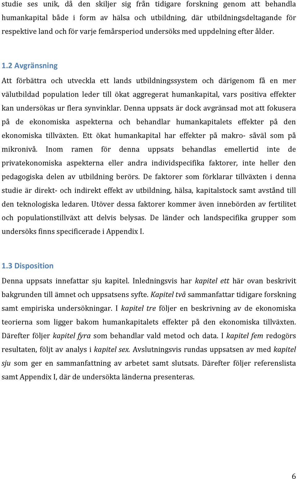 2 Avgränsning Att förbättra och utveckla ett lands utbildningssystem och därigenom få en mer välutbildad population leder till ökat aggregerat humankapital, vars positiva effekter kan undersökas ur