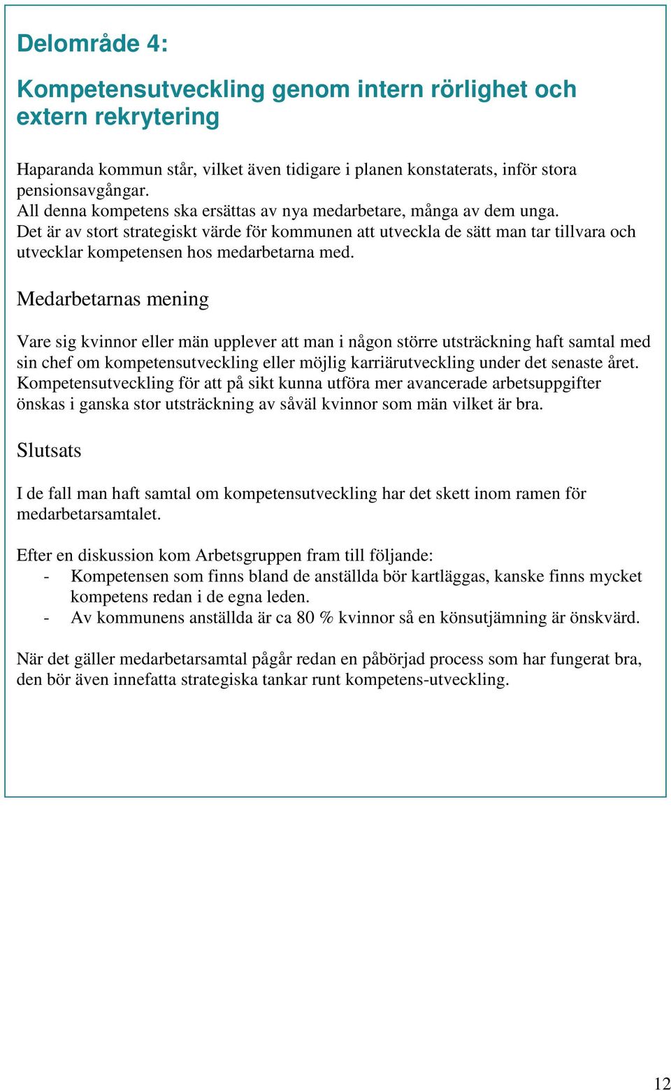 Det är av stort strategiskt värde för kommunen att utveckla de sätt man tar tillvara och utvecklar kompetensen hos medarbetarna med.