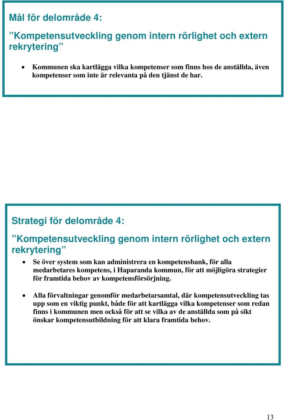 Strategi för delområde 4: Kompetensutveckling genom intern rörlighet och extern rekrytering Se över system som kan administrera en kompetensbank, för alla medarbetares kompetens, i Haparanda
