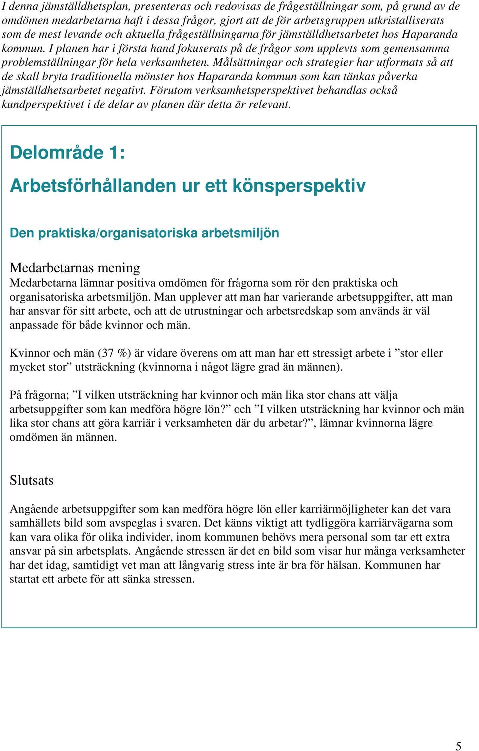 I planen har i första hand fokuserats på de frågor som upplevts som gemensamma problemställningar för hela verksamheten.