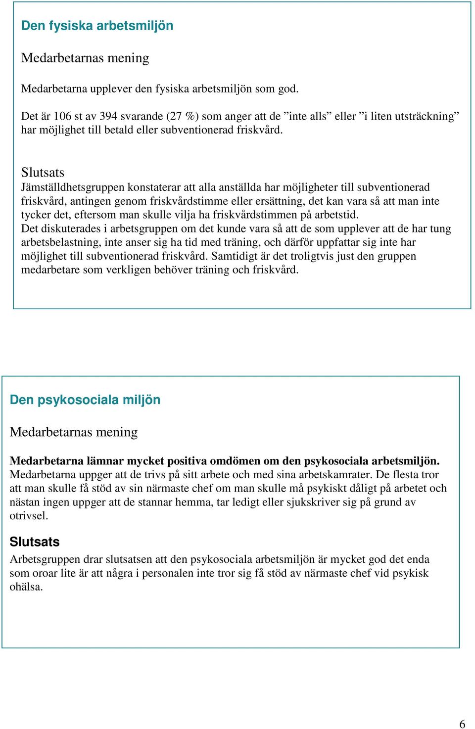 Slutsats Jämställdhetsgruppen konstaterar att alla anställda har möjligheter till subventionerad friskvård, antingen genom friskvårdstimme eller ersättning, det kan vara så att man inte tycker det,