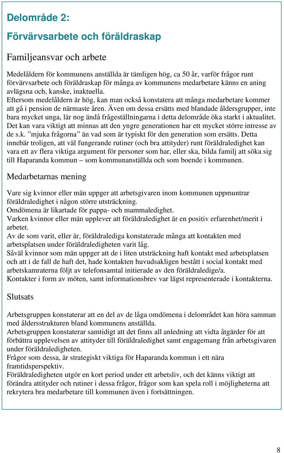 Även om dessa ersätts med blandade åldersgrupper, inte bara mycket unga, lär nog ändå frågeställningarna i detta delområde öka starkt i aktualitet.