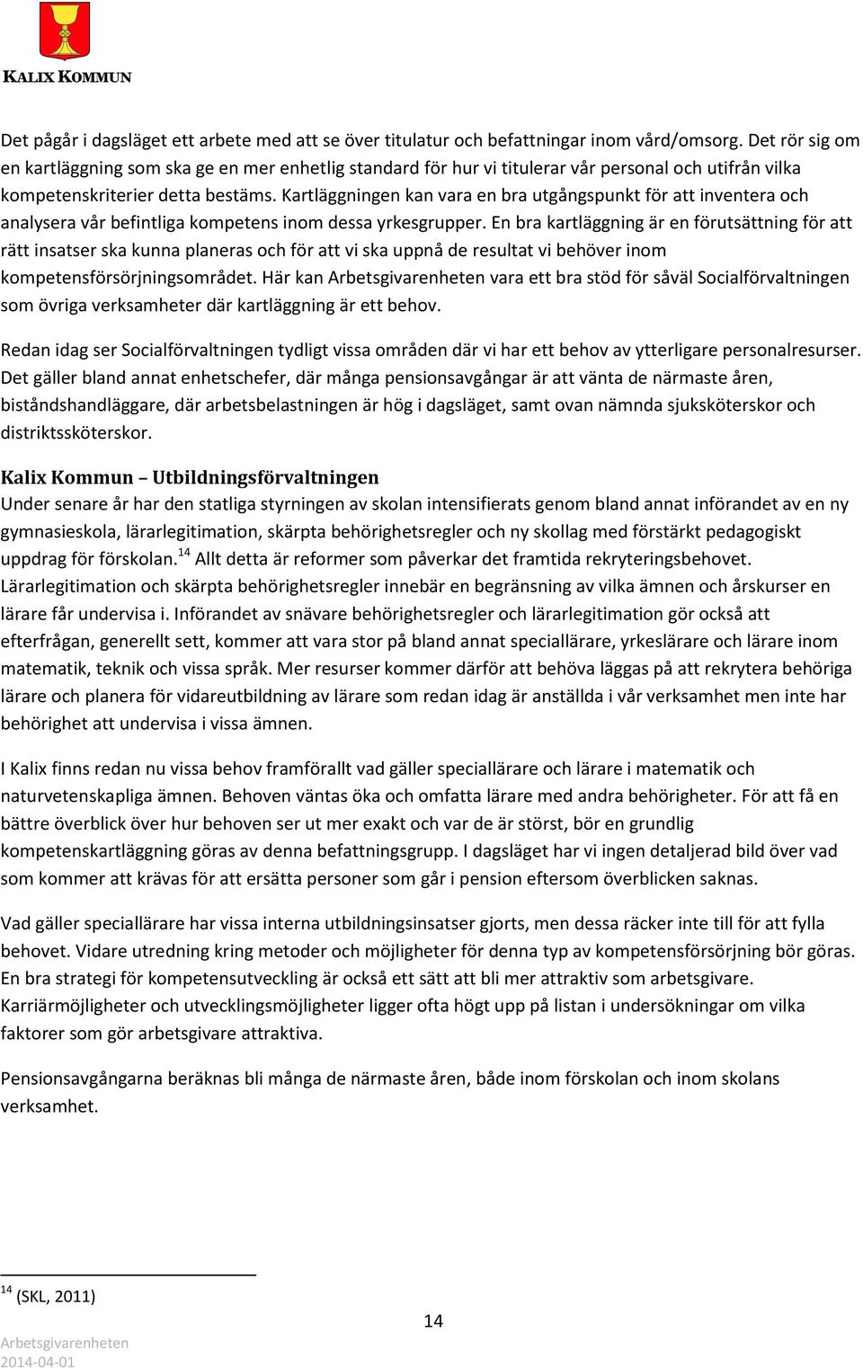 Kartläggningen kan vara en bra utgångspunkt för att inventera och analysera vår befintliga kompetens inom dessa yrkesgrupper.